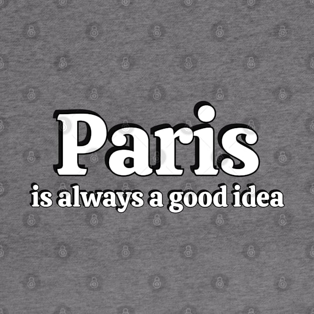 Paris Is Always A Good Idea - Francophile by brightnomad